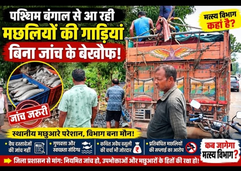 मछली की गाड़ियों पर विभाग की ‘खामोशी’!  पश्चिम बंगाल से धड़ल्ले से पहुंच रहे वाहन, जांच के नाम पर मत्स्य विभाग की निष्क्रियता पर उठे सवाल